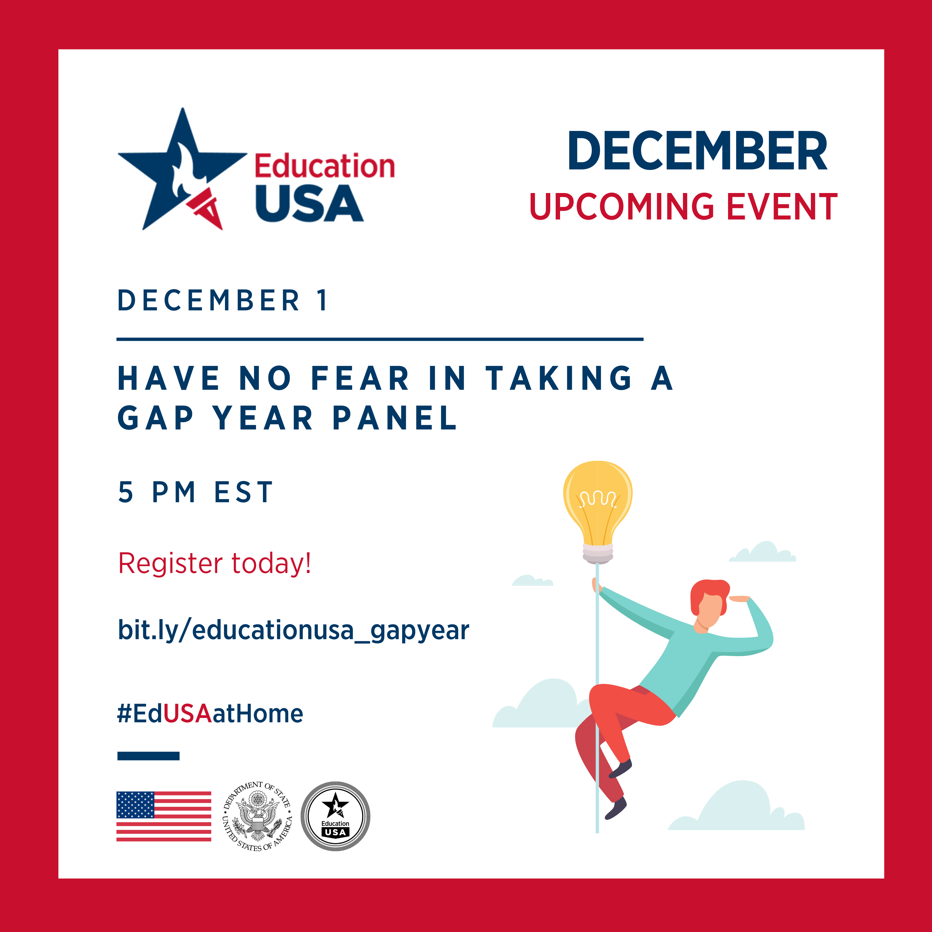 EducationUSA December Upcoming Event. December 1: Have no fear in taking a gap year panel. 5 PM EST. Register today!