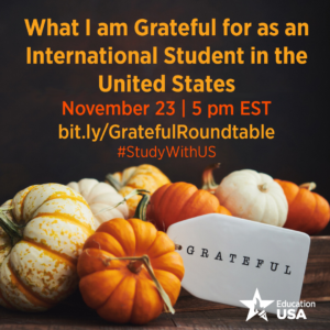What I am Grateful for as an International Student in the United States. November 23 at 5 PM EST. #StudyWithUS bit.ly/GratefulRoundtable